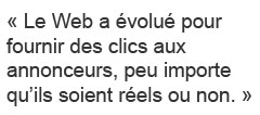 Le Web a évolué pour fournir des clics aux annonceurs, peu importe qu’ils soient réels ou non